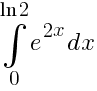 int{0}{ln 2}{e^{2x}dx}