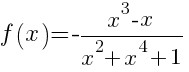 f(x) =-{{x^3 -x}/{x^2+x^4+1}}