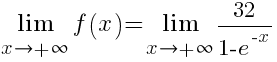 lim{x right +infty}{f(x)}=lim{x right +infty}{32/{1-e^{-x}}}