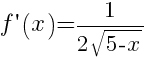 f prime(x)=1/{2 sqrt{5-x}}