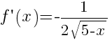 f prime(x)=-1/{2 sqrt{5-x}}
