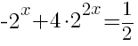-2^x+4 cdot 2^{2x}=1/2