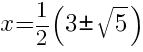 x=1/2(3 pm sqrt{5})