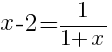 x-2=1/{1+x}