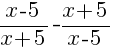 {x-5}/{x+5}-{x+5}/{x-5}