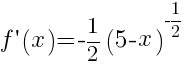 f prime(x)=-1/2 (5-x)^{-1/2}