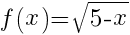f(x)=sqrt{5-x}