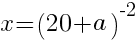 x=(20+a)^-2