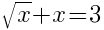 sqrt{x}+x=3