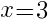 x=3