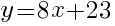 y=8x+23